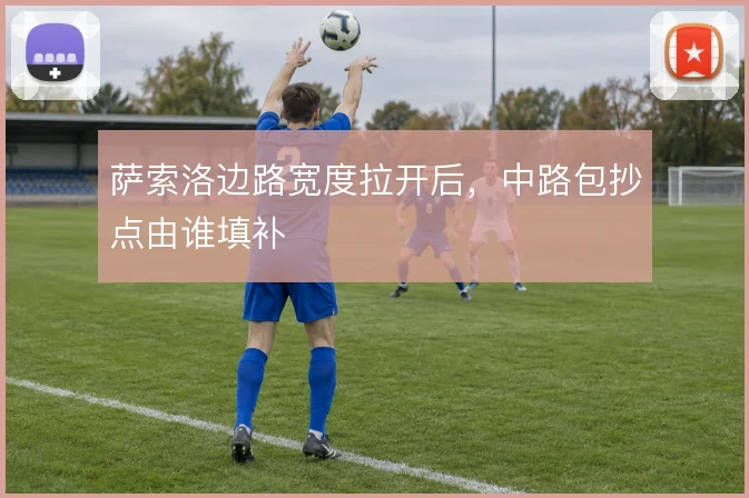 萨索洛边路宽度拉开后，中路包抄点由谁填补