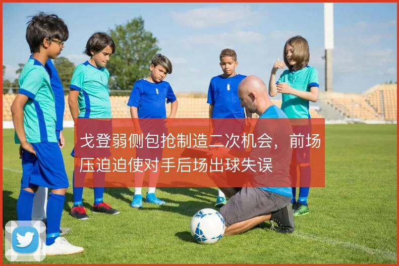 戈登弱侧包抢制造二次机会，前场压迫迫使对手后场出球失误