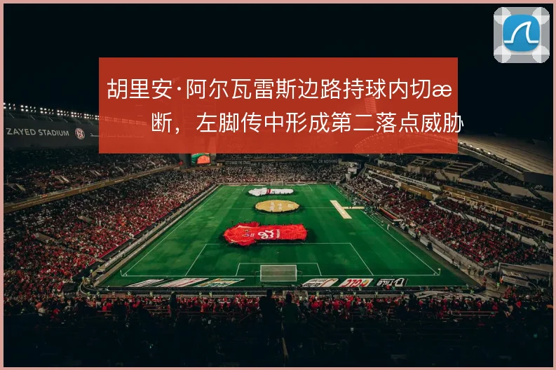 胡里安·阿尔瓦雷斯边路持球内切果断，左脚传中形成第二落点威胁