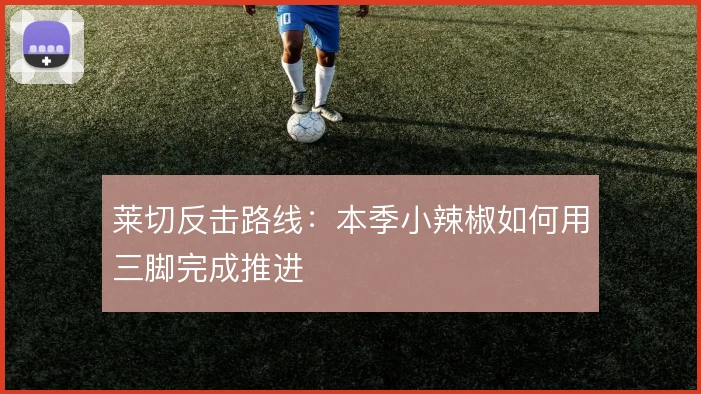 莱切反击路线：本季小辣椒如何用三脚完成推进