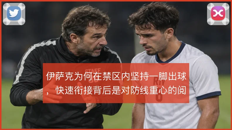 伊萨克为何在禁区内坚持一脚出球，快速衔接背后是对防线重心的阅读