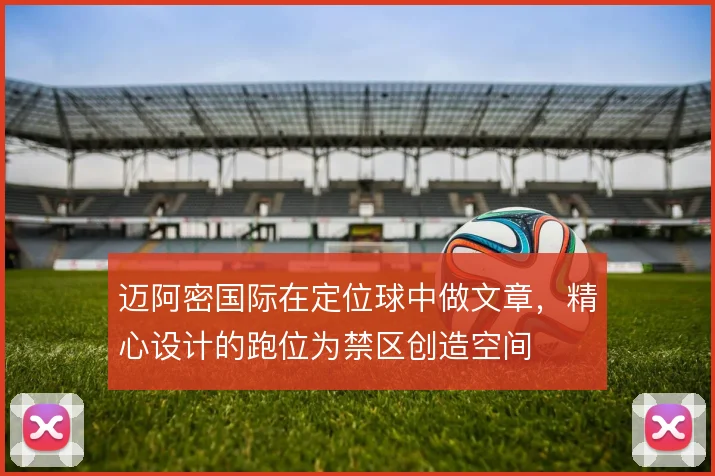 迈阿密国际在定位球中做文章，精心设计的跑位为禁区创造空间